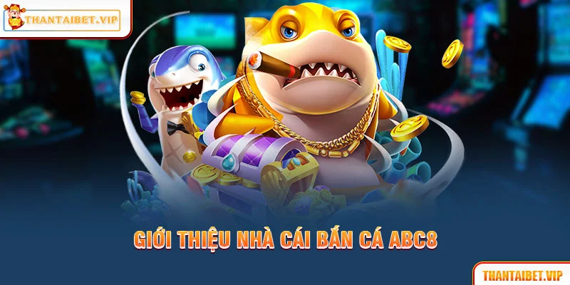 Giới thiệu thương hiệu bắn cá trực tuyến ABC8