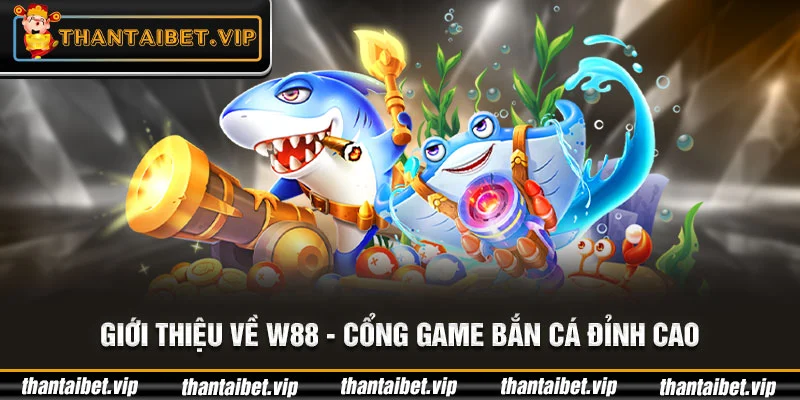 Đôi nét giới thiệu về cổng game bắn cá W88